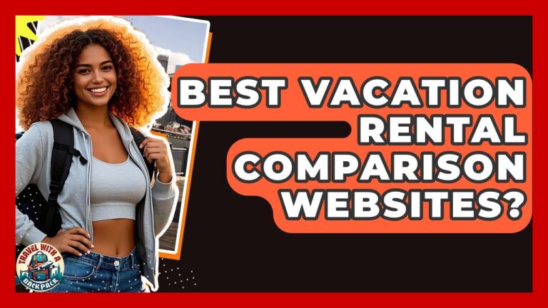 Best Vacation Rental Comparison Websites? – Travel With A Backpack